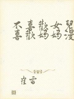 不喜欢女儿反而喜欢妈妈漫画