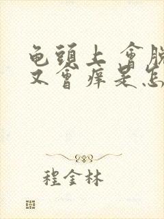 龟头上 会脱皮又会痒是怎么回事