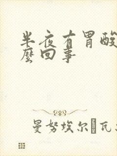 半夜有胃酸是怎么回事