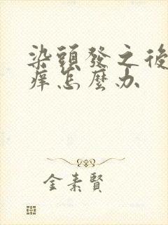 染头发之后头皮痒怎么办