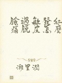 脸过敏发红痒刺痛脱皮怎么办