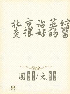 北京治萎缩性胃炎很好的医院