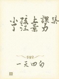 小孩上课集中不了注意力