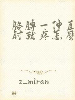 胳膊一伸直胳膊肘就疼怎么回事