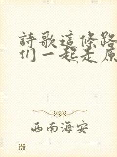 诗歌这条路上我们一起走原唱封面