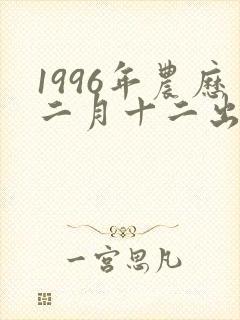 1996年农历二月十二出生的女人命运怎么样封面