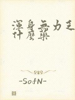 浑身无力乏力吃什么药