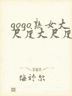 gogo熟女大尺度大尺度