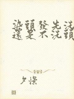 染头发先洗头发还是不洗头发