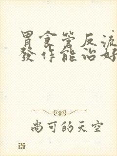 胃食管反流反复发作能治好吗封面