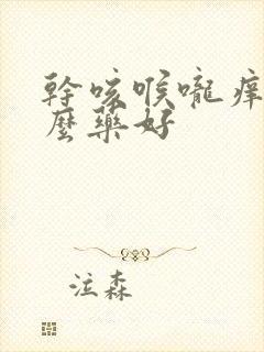 干咳喉咙痒吃什么药好