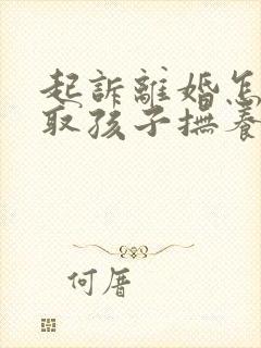 起诉离婚怎样争取孩子抚养权