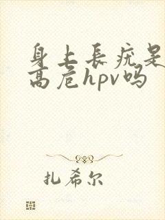 身上长疣是感染高危hpv吗