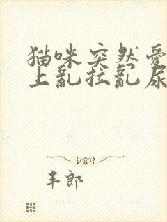 猫咪突然爱在床上乱拉乱尿怎么回事