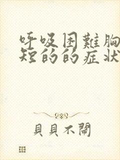 呼吸困难胸闷气短的的症状