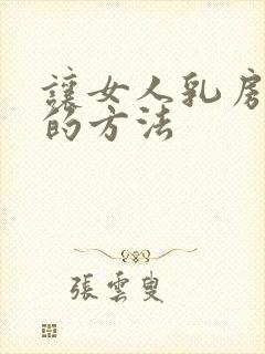 让女人乳房变大的方法