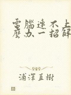 电脑连不上网怎么办一招解决