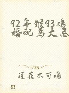 92年猴93鸡婚配为大忌