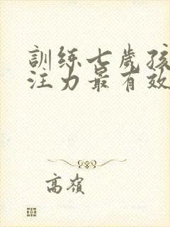 训练七岁孩子专注力最有效的方法