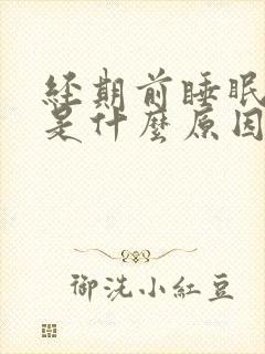 经期前睡眠不好是什么原因引起的