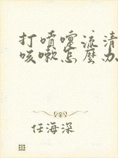 打喷嚏流清鼻涕咳嗽怎么办