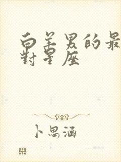 白羊男的最佳配对星座