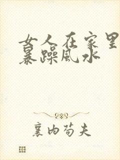 女人在家里脾气暴躁风水