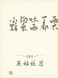 小狗吐了两天一点东西都不吃怎么办