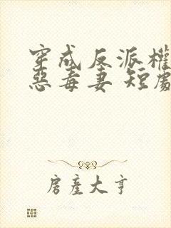 穿成反派权臣的恶毒妻 短剧