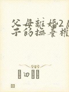 父母离婚2岁孩子的抚养权怎么判定