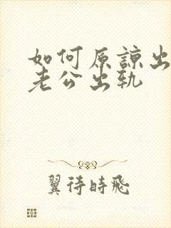 如何原谅出轨的老公出轨