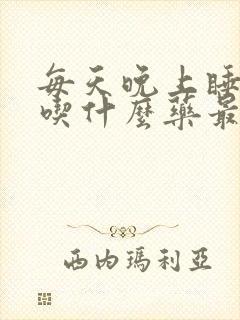 每天晚上睡不着吃什么药最好