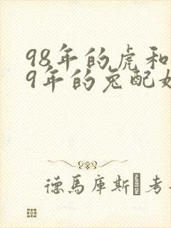 98年的虎和99年的兔配婚姻好不好