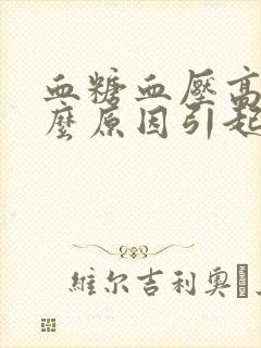 血糖血压高是什么原因引起的