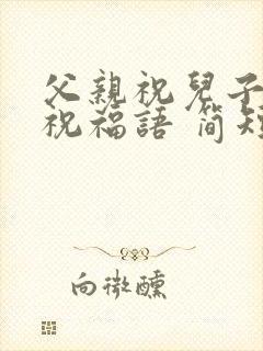 父亲祝儿子生日祝福语 简短独特