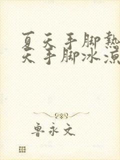 夏天手脚热,冬天手脚冰凉怎么回事