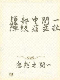 腹部中间一阵一阵绞痛并拉稀