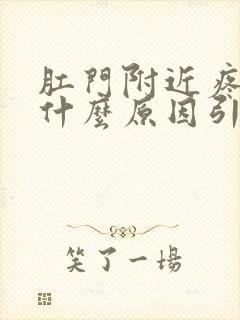 肛门附近疼痛是什么原因引起的