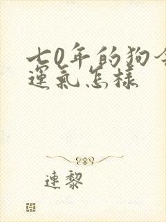 七0年的狗今年运气怎样