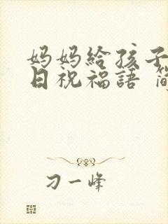 妈妈给孩子的生日祝福语 简短独特