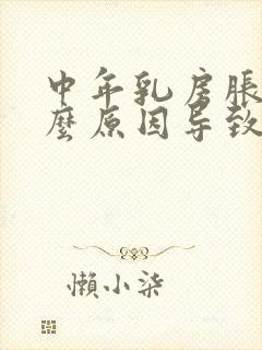 中年乳房胀痛什么原因导致的女性