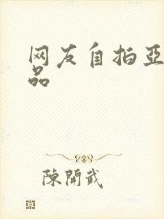 网友自拍亚洲精品