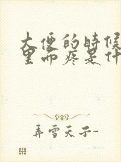 大便的时候肛门里面疼是什么原因