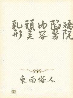 乳头内陷矫正整形美容医院