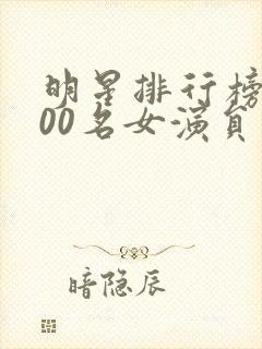 明星排行榜前100名女演员