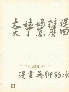 大姨妈推迟26天了怎么回事