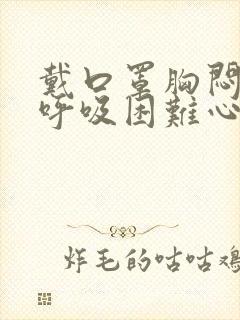 戴口罩胸闷气短呼吸困难心慌是什么原因