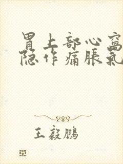 胃上部心窝处隐隐作痛胀气