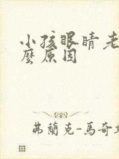 小孩眼睛老眨什么原因