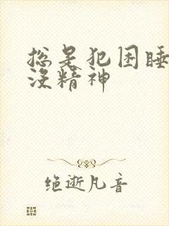 总是犯困睡不醒没精神